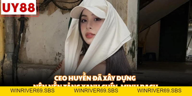 CEO Huyền - Người Đứng Đầu Tài Ba Dẫn Dắt Thương Hiệu UY88 - WINRIVER69.SBS