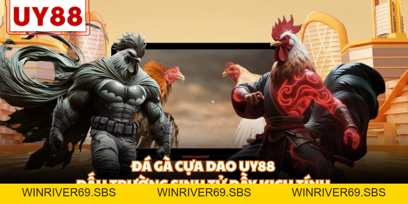 Đá Gà UY88 - Đỉnh Cao Những Trận Đấu Kịch Tính, Nảy Lửa - WINRIVER69.SBS