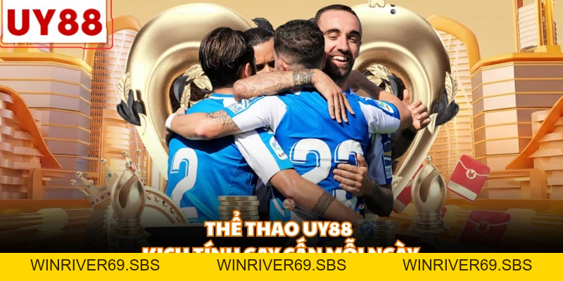 Thể Thao UY88 - Thiên Đường Dành Cho Tín Đồ Túc Cầu - WINRIVER69.SBS